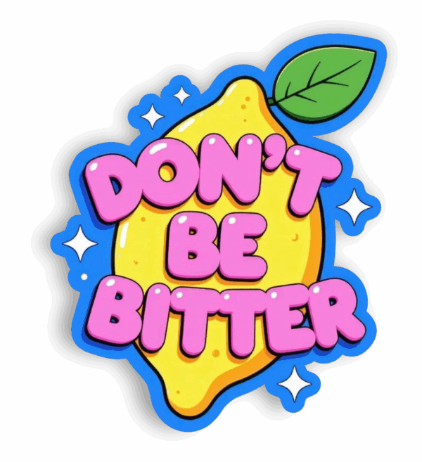 Dont be bitter